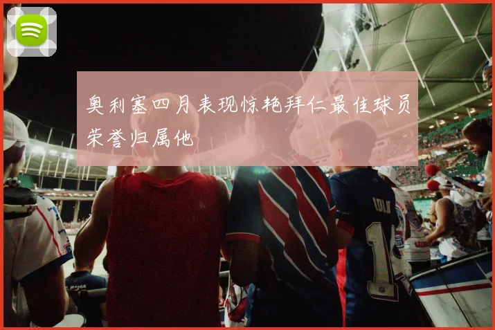 奥利塞四月表现惊艳拜仁最佳球员荣誉归属他