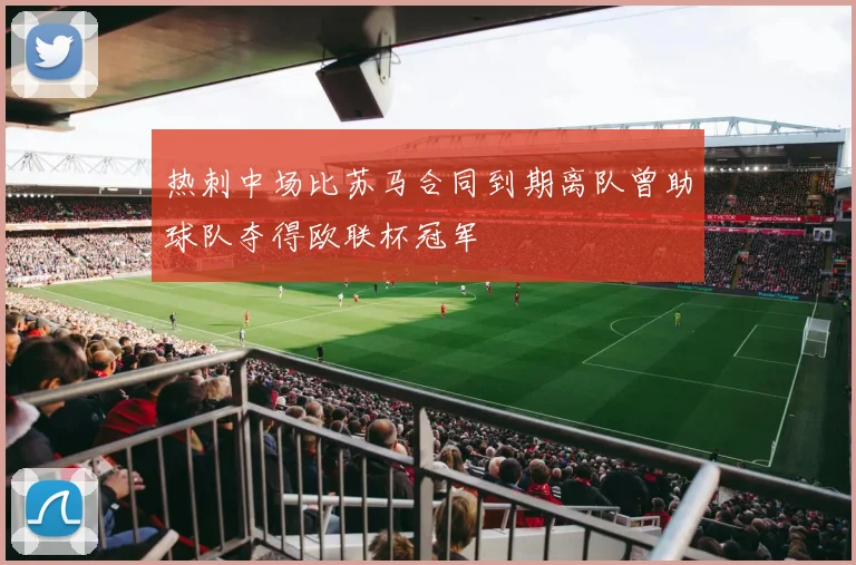热刺中场比苏马合同到期离队曾助球队夺得欧联杯冠军